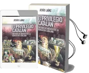 Descargar AudioLibro El Privilegio Catalan:. 300 Años de Negocio de la Burguesia Catalana de Jesus Lainz año 2017