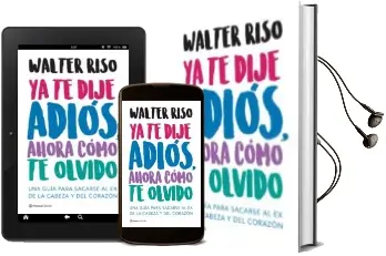 Descargar AudioLibro Ya te Dije Adios, Ahora Como te Olvido: Una Guia para Sacarse al ex de la Cabeza y del Corazon de Walter Riso año 2017