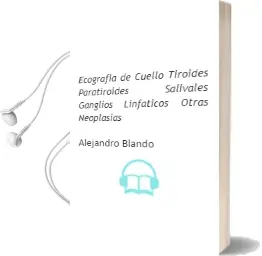 Descargar AudioLibro Ecografia de Cuello, Tiroides, Paratiroides, Salivales, Ganglios Linfaticos. Otras Neoplasias de Alejandro Blando año 2017