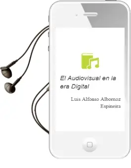 Descargar AudioLibro El Audiovisual en la era Digital de Luis Alfonso Albornoz Espiñeira año 2017