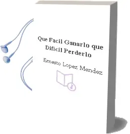 Descargar AudioLibro Qué Fácil Ganarlo, qué Difícil Perderlo de Ernesto López Méndez año 2017