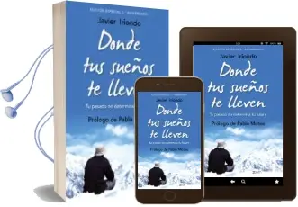 Descargar AudioLibro Donde tus Sueños te Lleven (Ed. Especial 5º Aniversario): Tu Pasado no Determina tu Futuro de Javier Iriondo Narvaiza año 2017
