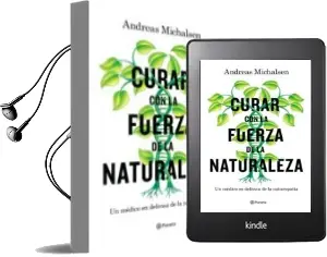 Descargar AudioLibro Curar con la Fuerza de la Naturaleza: Un Medico en Defensa de la Naturopatia de Andrea Michalsen año 2018