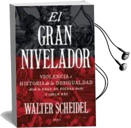 Descargar AudioLibro El Gran Nivelador: Violencia e Historia de la Desigualdad desde la Edad de Pieda hasta el Siglo xxi de Walter Scheidel año 2018