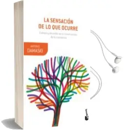 Descargar AudioLibro La Sensacion de lo que Ocurre: Cuerpo y Emocion en la Construccion de la Conciencia de Antonio Damasio año 2018