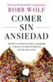 AudioLibro Comer sin Ansiedad: Aprende a Controlar los Antojos, Reprogramar tu Apetito y Descubrir los Alimentos mas Adecuados para ti de Robb Wolf