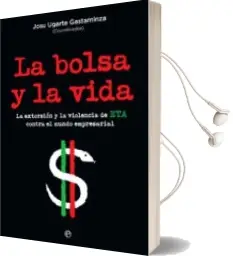 Descargar AudioLibro La Bolsa y la Vida: La Extorsion y la Violencia de eta Contra el Mundo Empresarial de Josu Ugarte Gastaminza año 2018