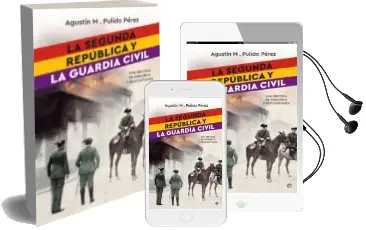 Descargar AudioLibro La Segunda Republica y la Guardia Civil: Una Historia de Violencia y Desconfianza de Agustin M. Pulido Perez año 2018