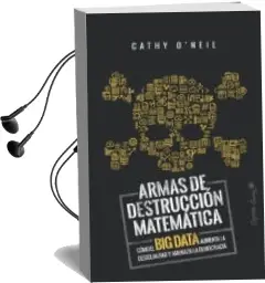 Descargar AudioLibro Armas de Destruccion Matematica: Como el big Data Aumenta la Desigualdad y Amenaza la Democracia de Cathy O Neil año 2018