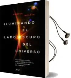 Descargar AudioLibro Iluminando el Lado Oscuro del Universo: Agujeros Negros, Ondas Gravitatorias y Otras Melodias de Einstein de Roberto Emparan año 2018